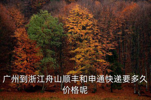 廣州到浙江舟山順豐和申通快遞要多久價格呢