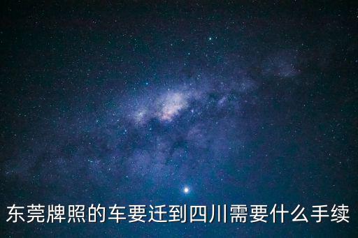 東莞牌照的車要遷到四川需要什么手續(xù)