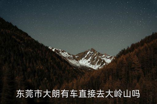 東莞市大朗有車直接去大嶺山嗎