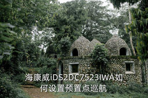 海康威iDS2DC7523IWA如何設置預置點巡航