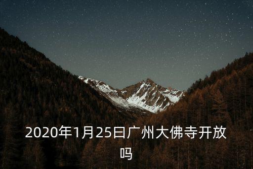 廣州大佛寺地鐵口，2020年1月25曰廣州大佛寺開放嗎