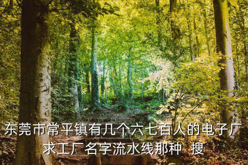 東莞常平哪里電子廠多，東莞常平鎮什么廠多