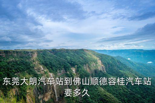 東莞大朗汽車站到佛山順德容桂汽車站要多久
