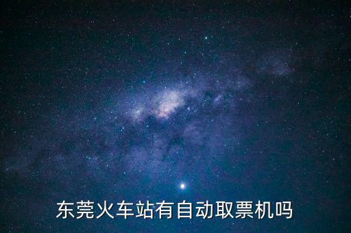 東莞火車站有自動取票機嗎