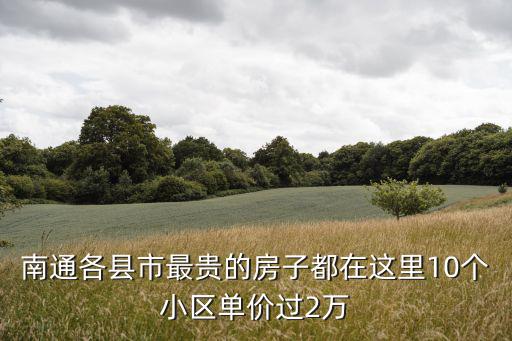 南通各縣市最貴的房子都在這里10個小區單價過2萬