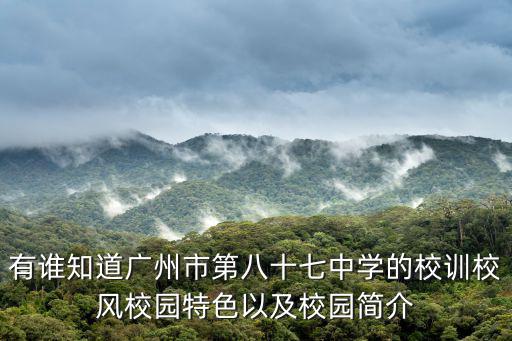 有誰知道廣州市第八十七中學(xué)的校訓(xùn)校風(fēng)校園特色以及校園簡介