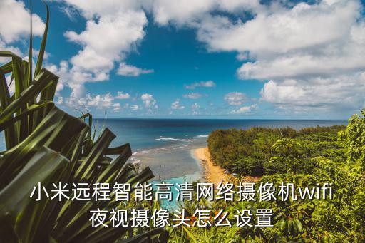 小米遠程智能高清網絡攝像機wifi夜視攝像頭怎么設置