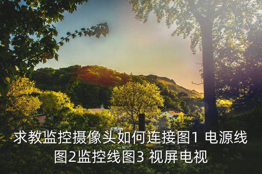 求教監控攝像頭如何連接圖1 電源線圖2監控線圖3 視屏電視