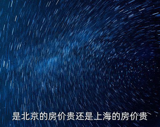 是北京的房價貴還是上海的房價貴