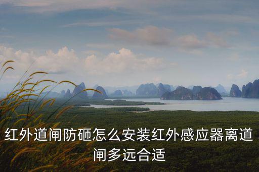 紅外道閘防砸怎么安裝紅外感應(yīng)器離道閘多遠合適