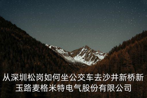 從深圳松崗如何坐公交車去沙井新橋新玉路麥格米特電氣股份有限公司