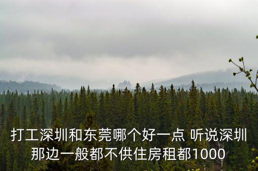 打工深圳和東莞哪個好一點 聽說深圳那邊一般都不供住房租都1000