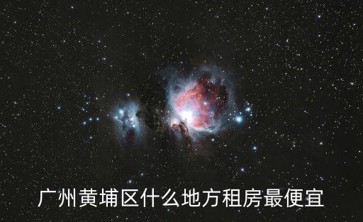 廣州黃埔區什么地方租房最便宜