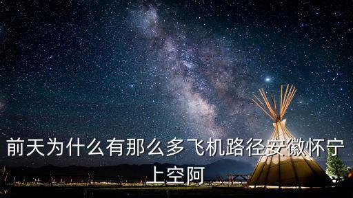 懷寧縣黃馬村深圳，前天為什么有那么多飛機路徑安徽懷寧上空阿