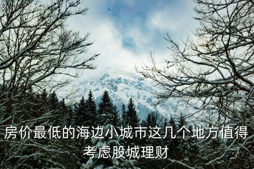 房價最低的海邊小城市這幾個地方值得考慮股城理財