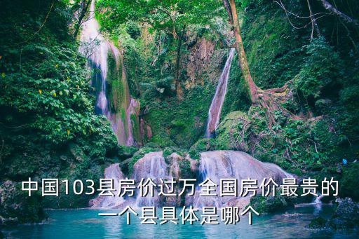 中國103縣房價過萬全國房價最貴的一個縣具體是哪個