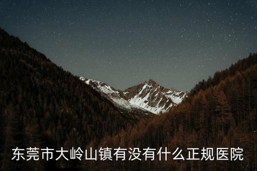 東莞市大嶺山鎮有沒有什么正規醫院