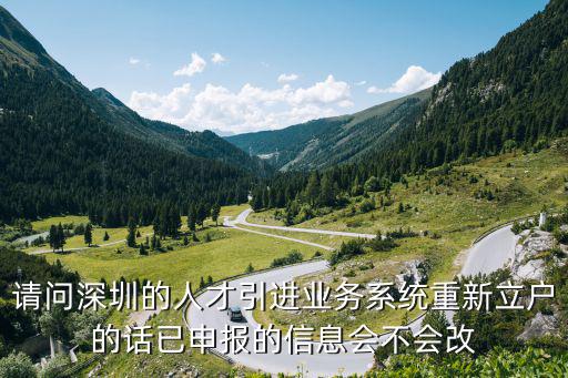 請(qǐng)問深圳的人才引進(jìn)業(yè)務(wù)系統(tǒng)重新立戶的話已申報(bào)的信息會(huì)不會(huì)改