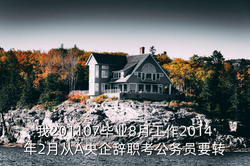 廣州辭職公考，我201107畢業(yè)8月工作2014年2月從A央企辭職考公務(wù)員要轉(zhuǎn)