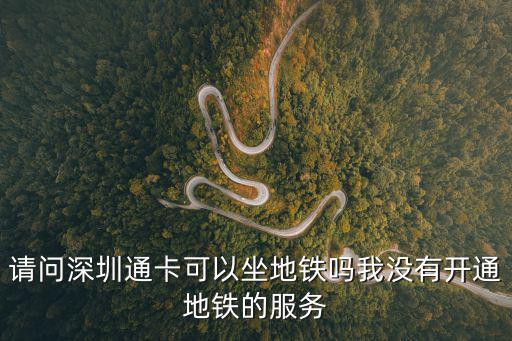 現(xiàn)在深圳可以坐地鐵嗎，深圳公交卡深圳通能坐地鐵嗎