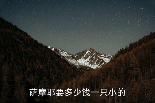 薩摩耶要多少錢(qián)一只小的