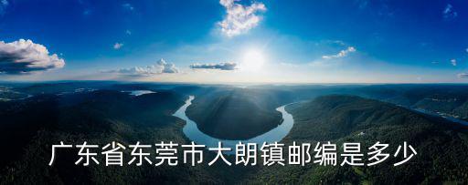 廣州大朗鎮郵編是多少，廣東省東莞市大朗鎮郵編是多少