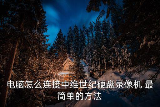 電腦怎么連接中維世紀(jì)硬盤錄像機(jī) 最簡單的方法