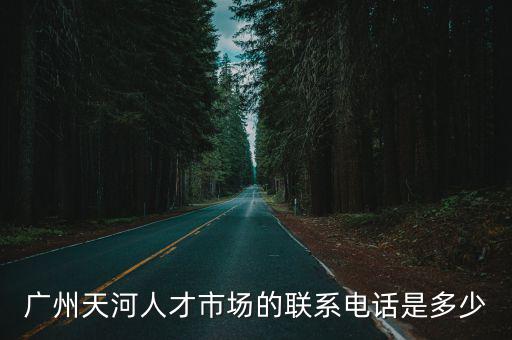 廣州市天河區(qū)人才交流市場電話，廣州天河區(qū)人才交流中心地址