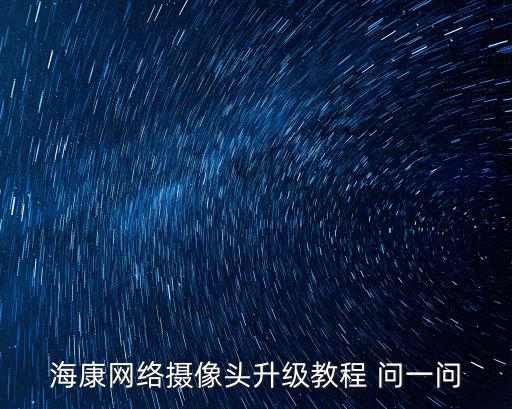海康網絡攝像頭升級教程 問一問