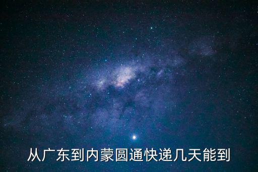 從廣東到內蒙圓通快遞幾天能到