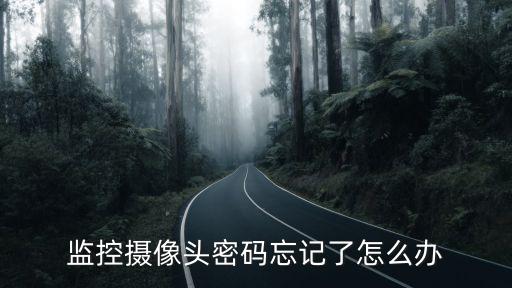 監控攝像頭密碼忘記了怎么辦