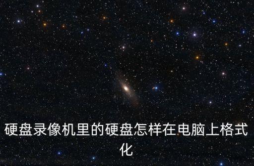 硬盤錄像機(jī)里的硬盤怎樣在電腦上格式化