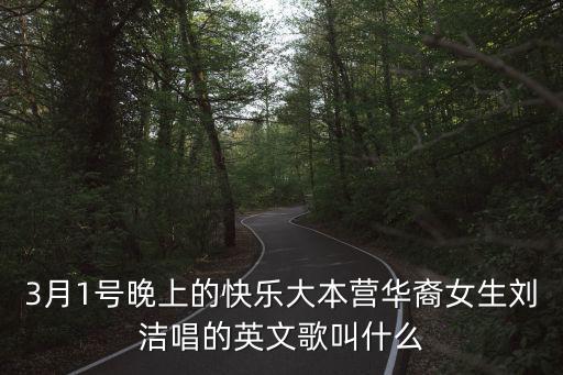 3月1號(hào)晚上的快樂(lè)大本營(yíng)華裔女生劉潔唱的英文歌叫什么