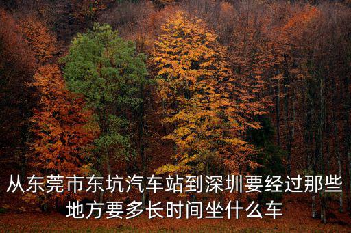 從東莞市東坑汽車站到深圳要經過那些地方要多長時間坐什么車
