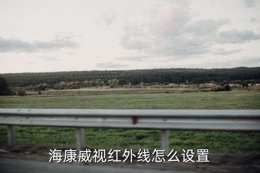 海康威視紅外線怎么設置