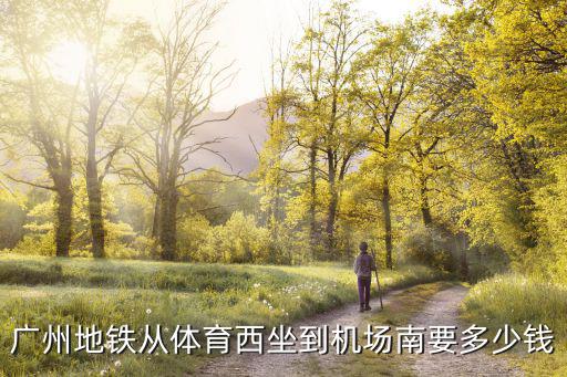 廣州地鐵從體育西坐到機場南要多少錢