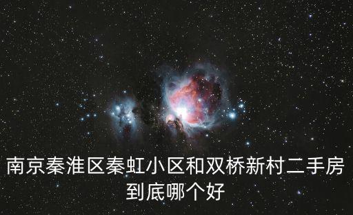 南京秦淮區(qū)秦虹小區(qū)和雙橋新村二手房到底哪個好