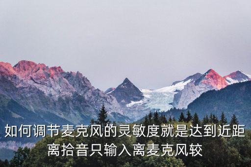 拾音器怎么調靈敏度，如何調節麥克風的靈敏度就是達到近距離拾音只輸入離麥克風較