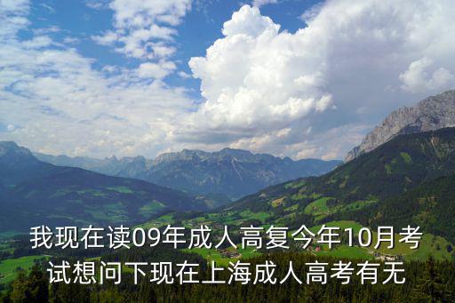上海獸醫專業成人教育，我現在讀09年成人高復今年10月考試想問下現在上海成人高考有無