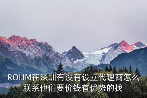 ROHM在深圳有沒有設立代理商怎么聯(lián)系他們要價錢有優(yōu)勢的找