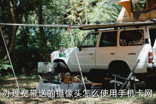 辦理寬帶送的攝像頭怎么使用手機(jī)卡網(wǎng)