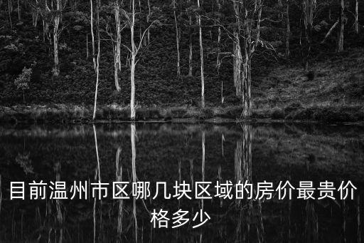 目前溫州市區哪幾塊區域的房價最貴價格多少