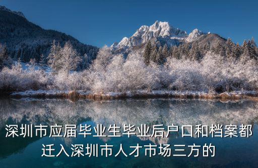 深圳市應屆畢業生畢業后戶口和檔案都遷入深圳市人才市場三方的