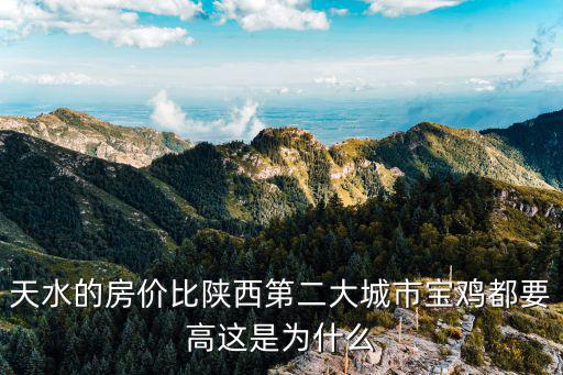 天水和寶雞哪個城市房價高，天水的房價比寶雞的貴為什么