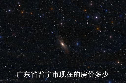 普寧哪個(gè)地段房?jī)r(jià)最低，普寧房?jī)r(jià)怎么樣流沙 池尾 洪陽 各鎮(zhèn)樓價(jià)如何