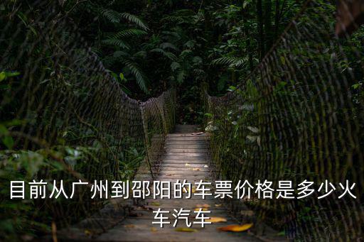 目前從廣州到邵陽的車票價(jià)格是多少火車汽車
