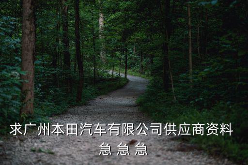 求廣州本田汽車有限公司供應(yīng)商資料 急 急 急