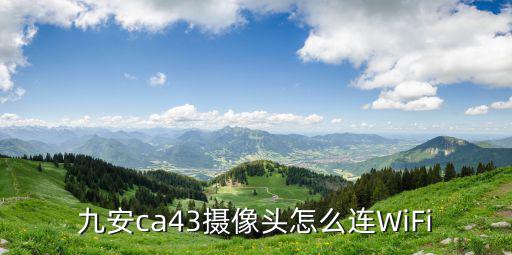 九安ca43攝像頭怎么連WiFi