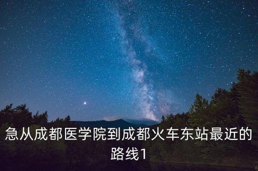 急從成都醫(yī)學(xué)院到成都火車東站最近的路線1