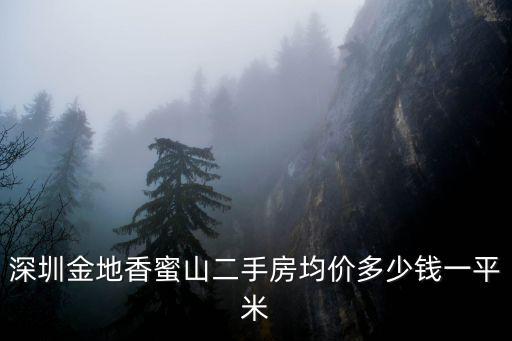 深圳金地香蜜山二手房均價多少錢一平米